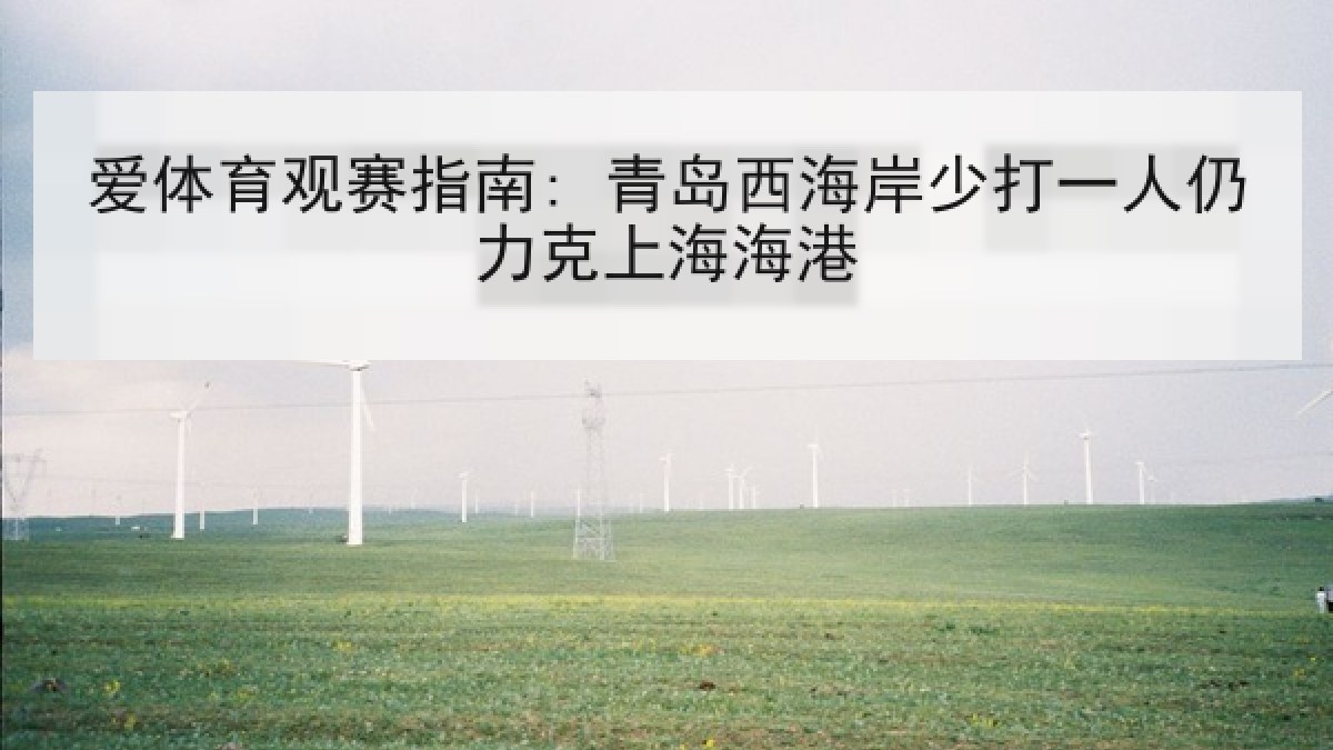 爱体育观赛指南: 青岛西海岸少打一人仍力克上海海港 爱体育观赛指南: 青岛西海岸少打一人仍力克上海海港